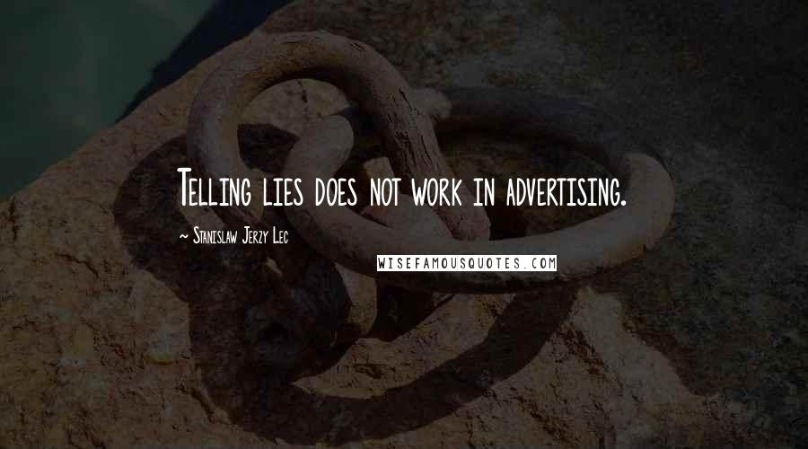 Stanislaw Jerzy Lec Quotes: Telling lies does not work in advertising.