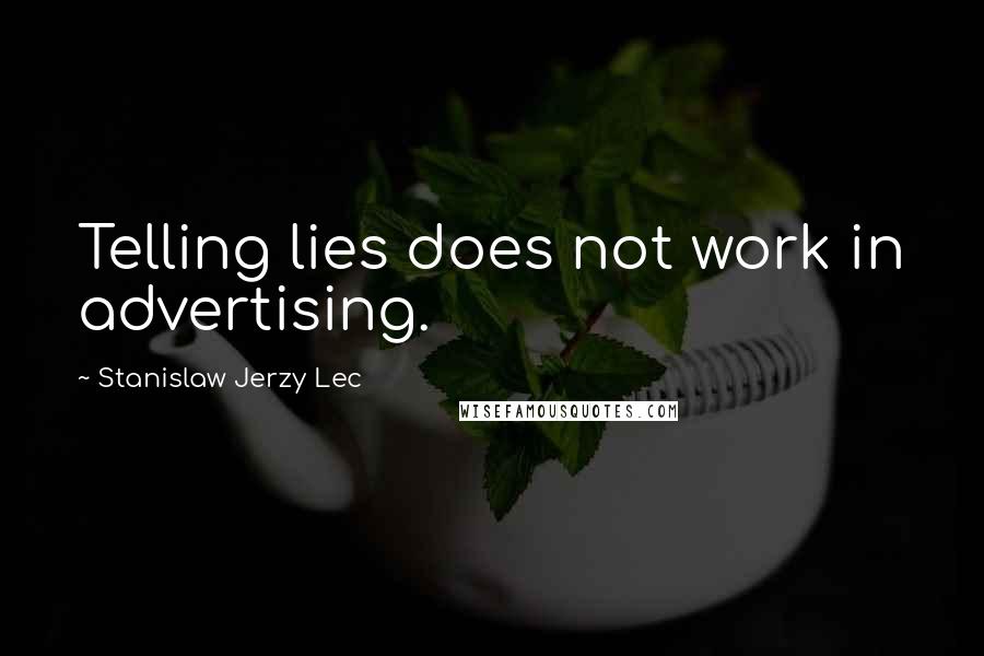 Stanislaw Jerzy Lec Quotes: Telling lies does not work in advertising.