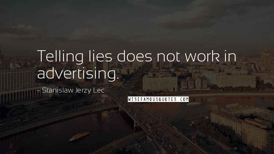 Stanislaw Jerzy Lec Quotes: Telling lies does not work in advertising.