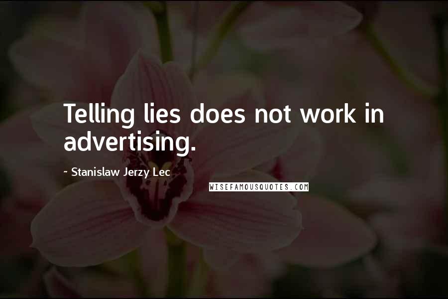 Stanislaw Jerzy Lec Quotes: Telling lies does not work in advertising.