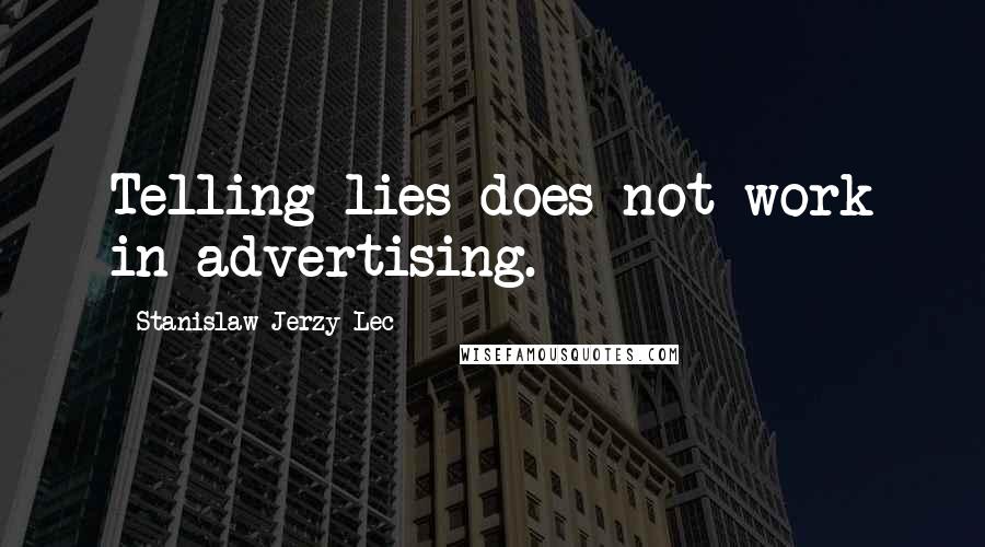 Stanislaw Jerzy Lec Quotes: Telling lies does not work in advertising.