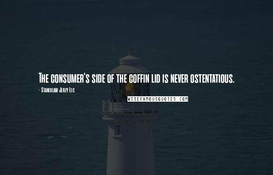 Stanislaw Jerzy Lec Quotes: The consumer's side of the coffin lid is never ostentatious.