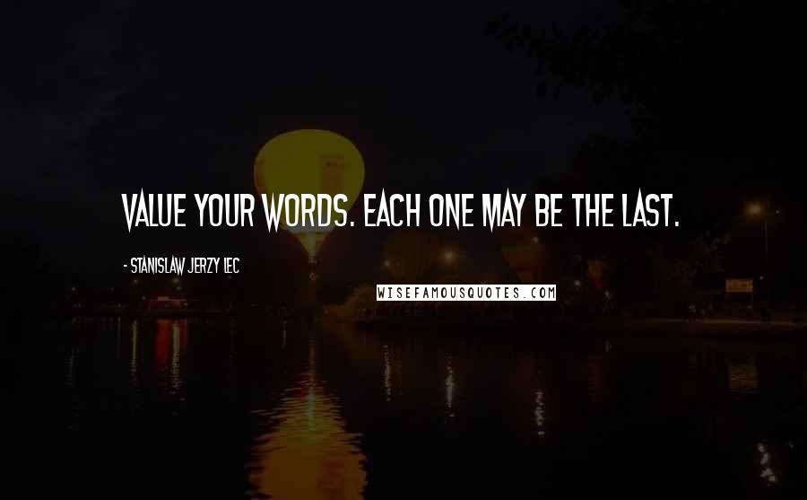 Stanislaw Jerzy Lec Quotes: Value your words. Each one may be the last.