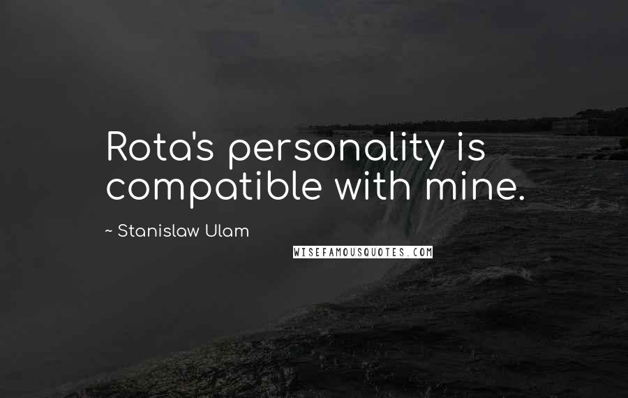 Stanislaw Ulam Quotes: Rota's personality is compatible with mine.