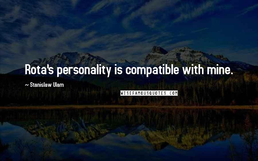 Stanislaw Ulam Quotes: Rota's personality is compatible with mine.