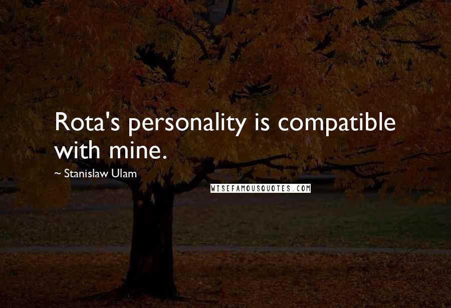 Stanislaw Ulam Quotes: Rota's personality is compatible with mine.