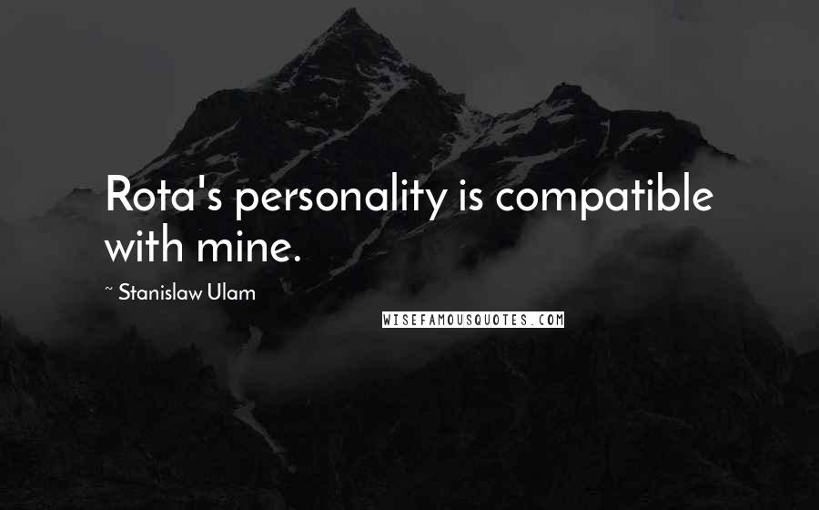 Stanislaw Ulam Quotes: Rota's personality is compatible with mine.