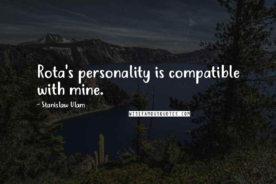 Stanislaw Ulam Quotes: Rota's personality is compatible with mine.