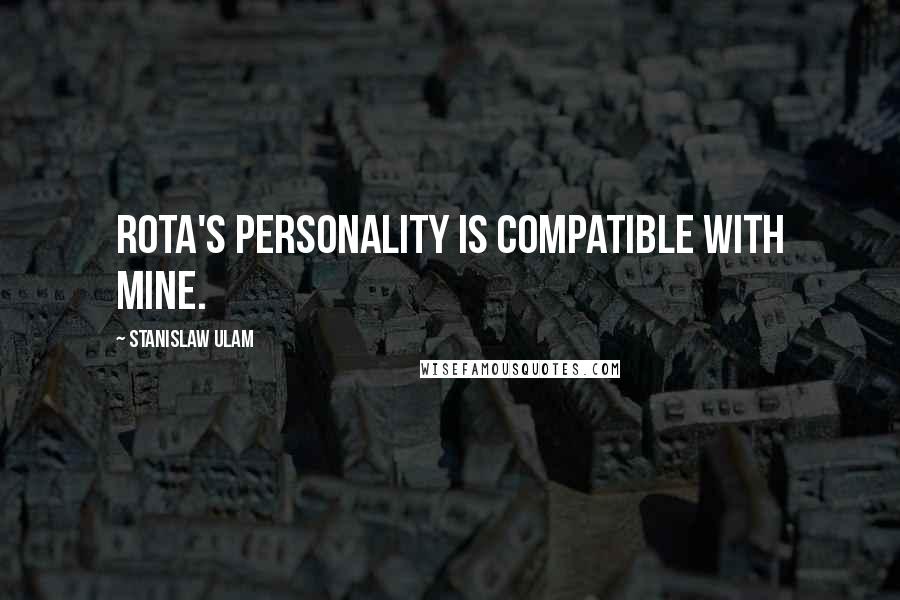 Stanislaw Ulam Quotes: Rota's personality is compatible with mine.