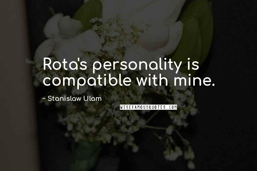 Stanislaw Ulam Quotes: Rota's personality is compatible with mine.