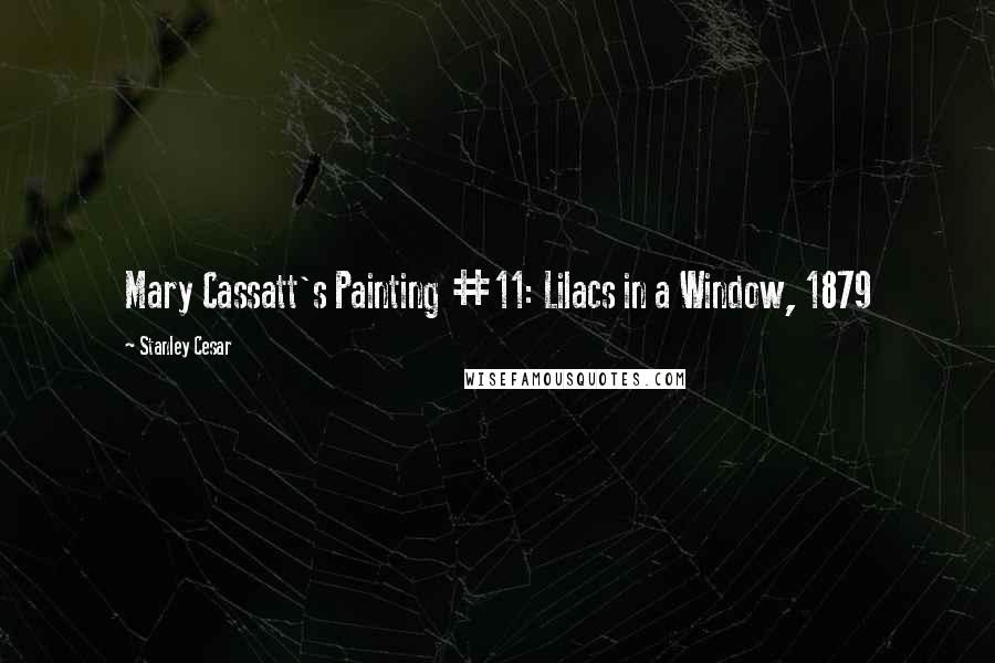 Stanley Cesar Quotes: Mary Cassatt's Painting #11: Lilacs in a Window, 1879