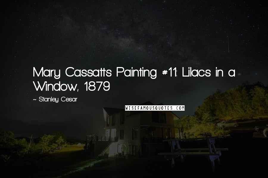 Stanley Cesar Quotes: Mary Cassatt's Painting #11: Lilacs in a Window, 1879