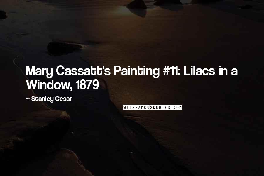 Stanley Cesar Quotes: Mary Cassatt's Painting #11: Lilacs in a Window, 1879