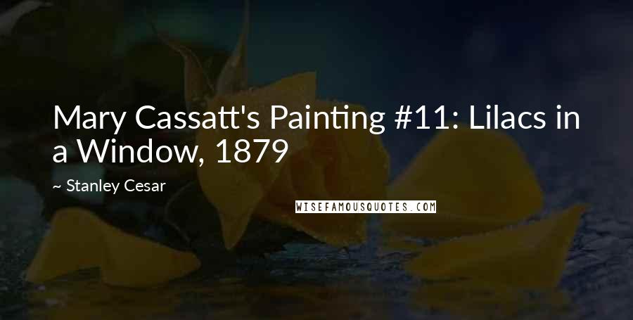 Stanley Cesar Quotes: Mary Cassatt's Painting #11: Lilacs in a Window, 1879