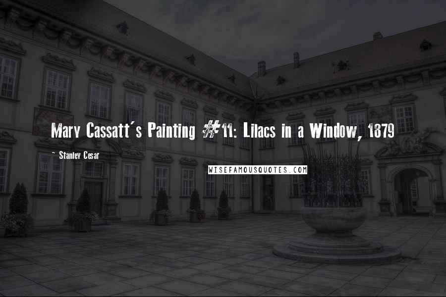 Stanley Cesar Quotes: Mary Cassatt's Painting #11: Lilacs in a Window, 1879