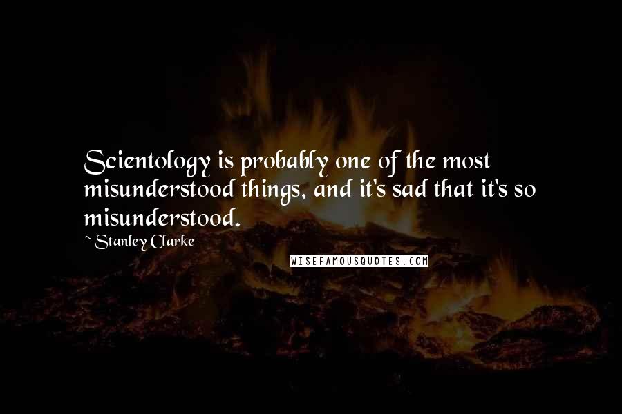 Stanley Clarke Quotes: Scientology is probably one of the most misunderstood things, and it's sad that it's so misunderstood.