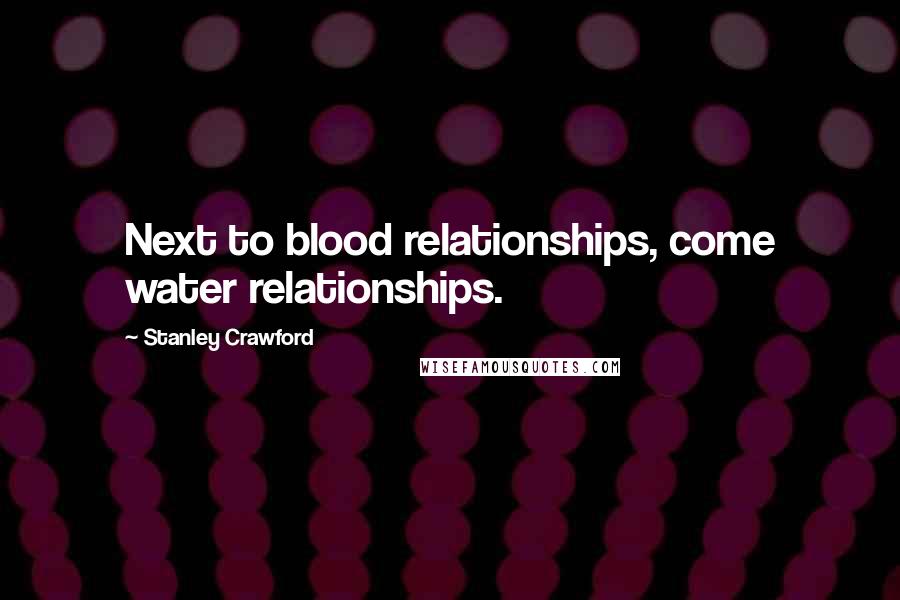 Stanley Crawford Quotes: Next to blood relationships, come water relationships.