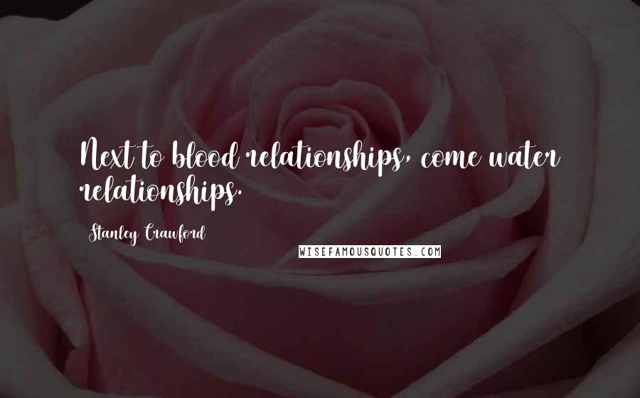 Stanley Crawford Quotes: Next to blood relationships, come water relationships.