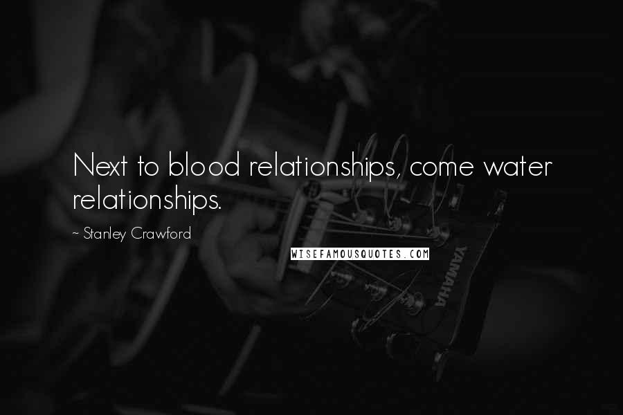 Stanley Crawford Quotes: Next to blood relationships, come water relationships.