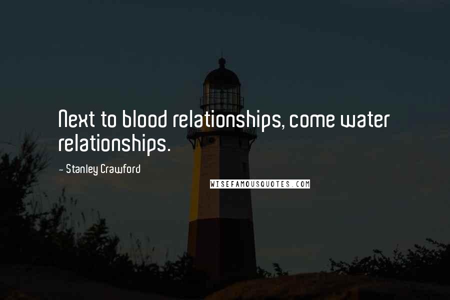 Stanley Crawford Quotes: Next to blood relationships, come water relationships.