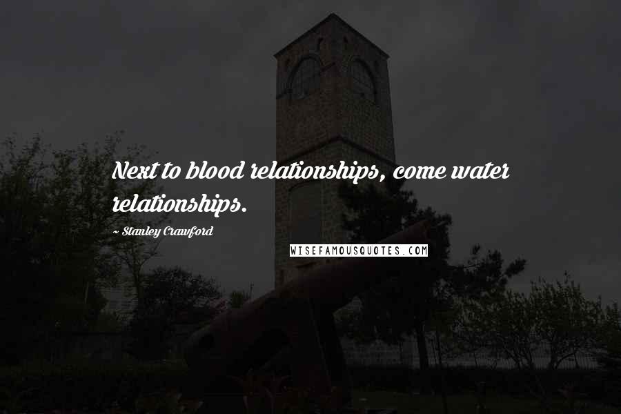 Stanley Crawford Quotes: Next to blood relationships, come water relationships.