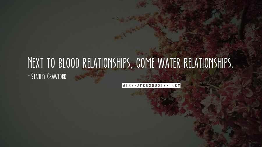 Stanley Crawford Quotes: Next to blood relationships, come water relationships.