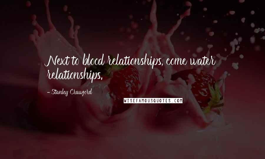 Stanley Crawford Quotes: Next to blood relationships, come water relationships.