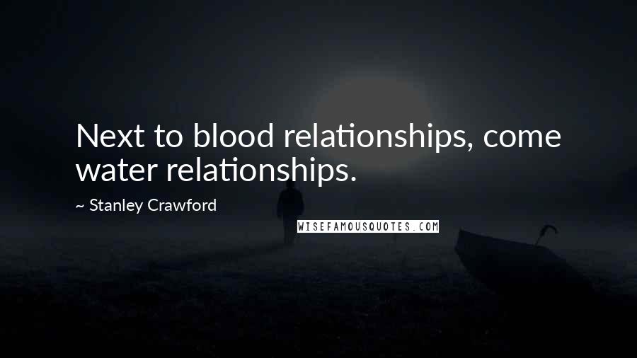 Stanley Crawford Quotes: Next to blood relationships, come water relationships.