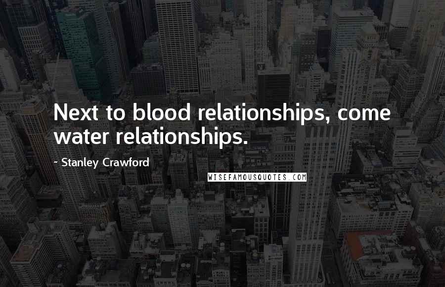 Stanley Crawford Quotes: Next to blood relationships, come water relationships.