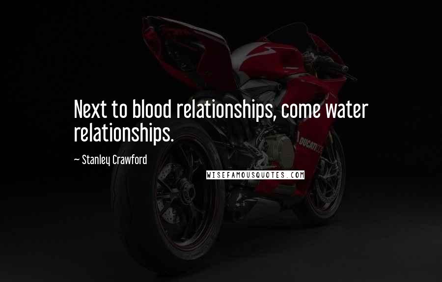 Stanley Crawford Quotes: Next to blood relationships, come water relationships.