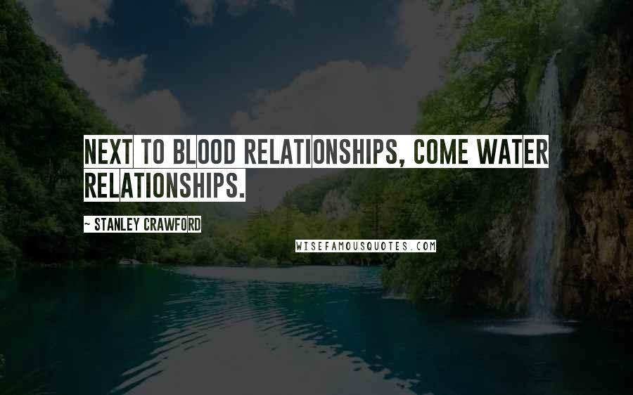 Stanley Crawford Quotes: Next to blood relationships, come water relationships.