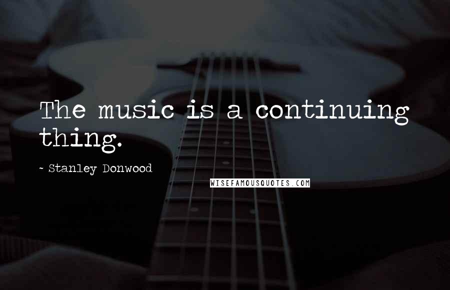 Stanley Donwood Quotes: The music is a continuing thing.