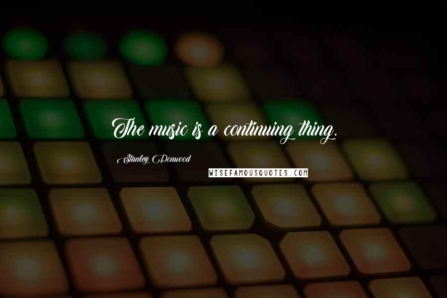 Stanley Donwood Quotes: The music is a continuing thing.