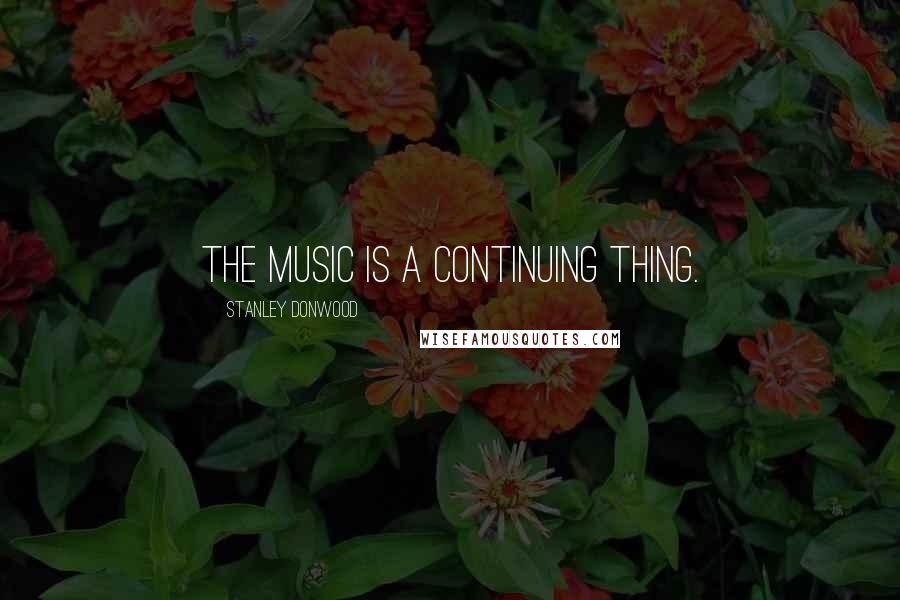 Stanley Donwood Quotes: The music is a continuing thing.