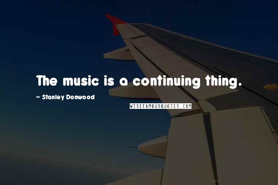 Stanley Donwood Quotes: The music is a continuing thing.