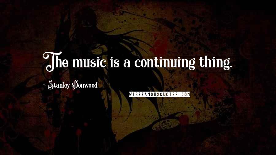 Stanley Donwood Quotes: The music is a continuing thing.