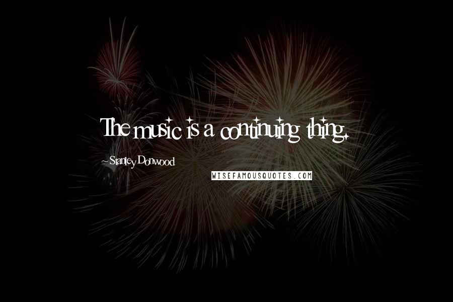 Stanley Donwood Quotes: The music is a continuing thing.