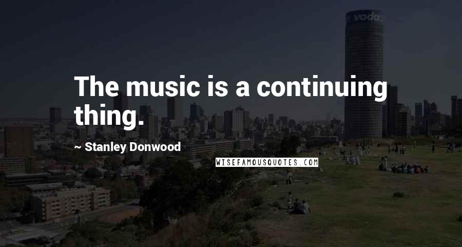 Stanley Donwood Quotes: The music is a continuing thing.