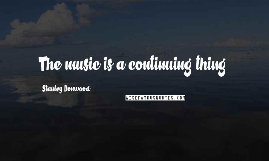 Stanley Donwood Quotes: The music is a continuing thing.