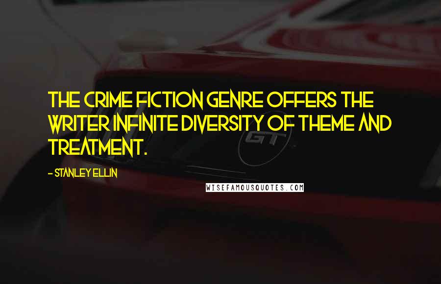 Stanley Ellin Quotes: The crime fiction genre offers the writer infinite diversity of theme and treatment.