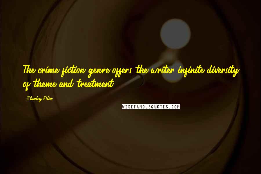 Stanley Ellin Quotes: The crime fiction genre offers the writer infinite diversity of theme and treatment.