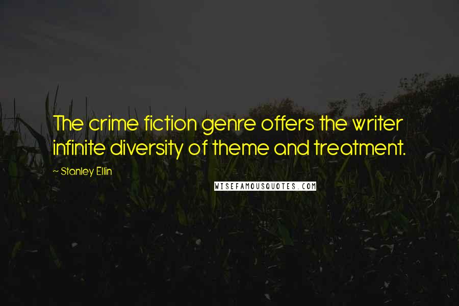 Stanley Ellin Quotes: The crime fiction genre offers the writer infinite diversity of theme and treatment.