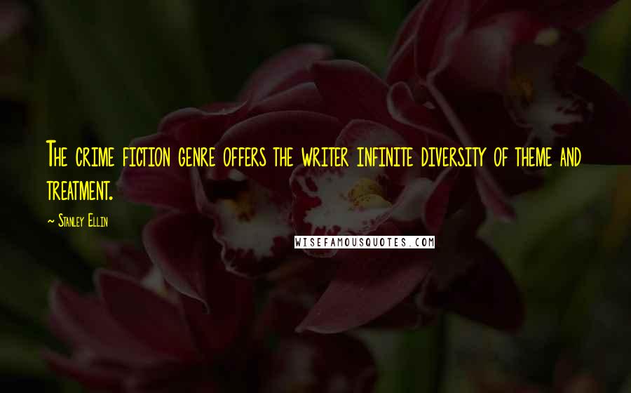 Stanley Ellin Quotes: The crime fiction genre offers the writer infinite diversity of theme and treatment.