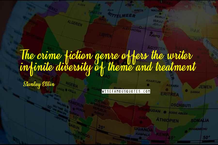 Stanley Ellin Quotes: The crime fiction genre offers the writer infinite diversity of theme and treatment.