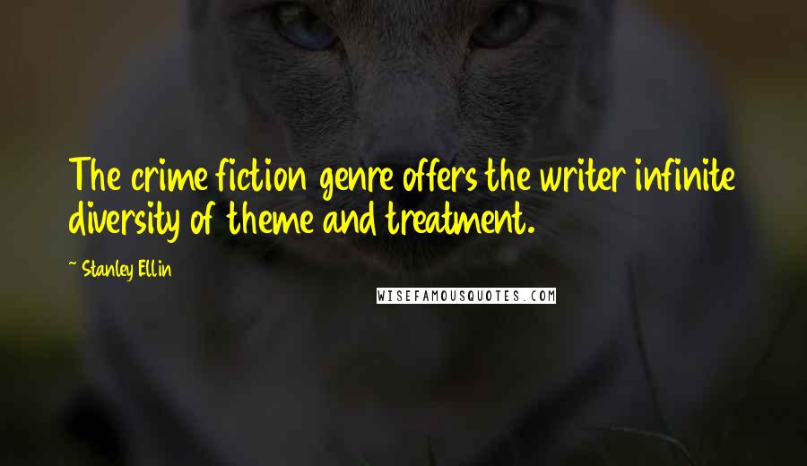 Stanley Ellin Quotes: The crime fiction genre offers the writer infinite diversity of theme and treatment.