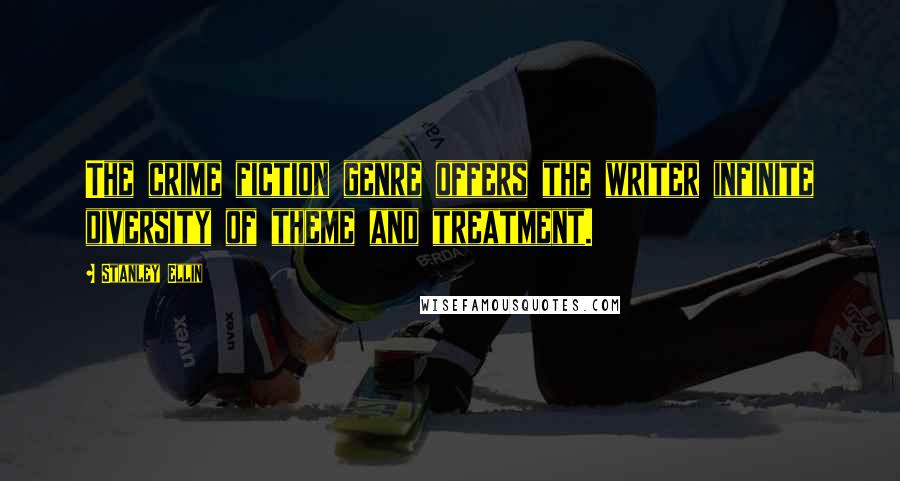 Stanley Ellin Quotes: The crime fiction genre offers the writer infinite diversity of theme and treatment.