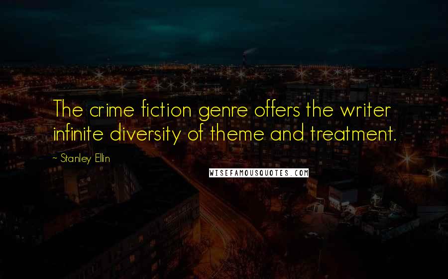 Stanley Ellin Quotes: The crime fiction genre offers the writer infinite diversity of theme and treatment.