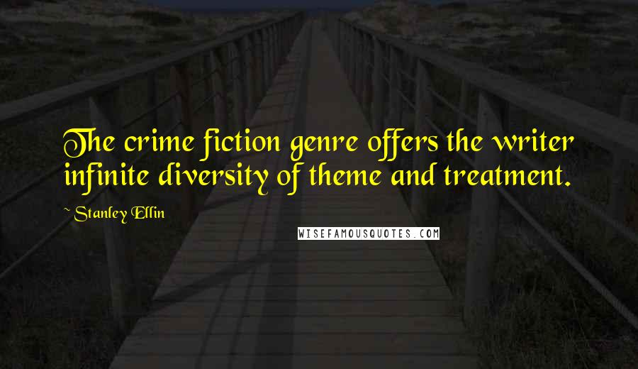 Stanley Ellin Quotes: The crime fiction genre offers the writer infinite diversity of theme and treatment.