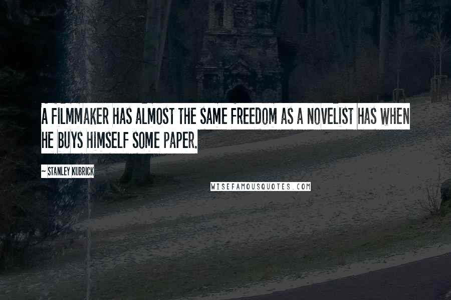 Stanley Kubrick Quotes: A filmmaker has almost the same freedom as a novelist has when he buys himself some paper.