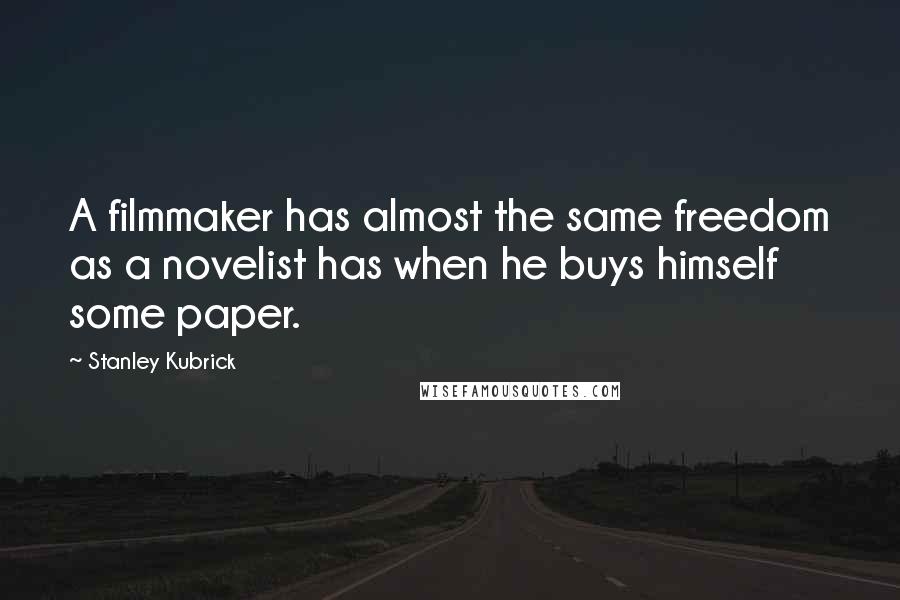 Stanley Kubrick Quotes: A filmmaker has almost the same freedom as a novelist has when he buys himself some paper.